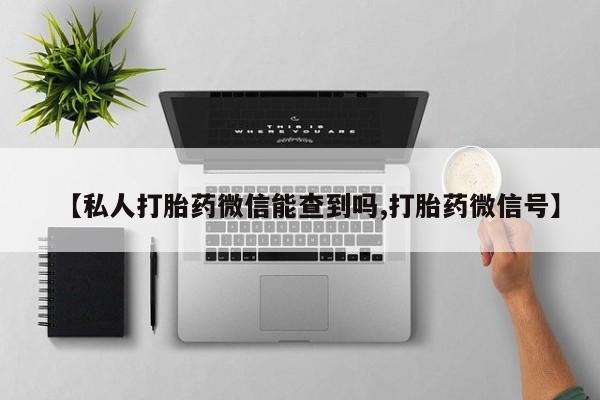 米非司酮打胎药官网【私人打胎药微信能查到吗,打胎药微信号】