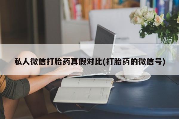 米非司酮打胎药官网私人微信打胎药真假对比(打胎药的微信号)