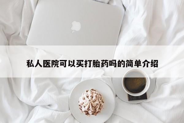 米非司酮打胎药官网私人医院可以买打胎药吗的简单介绍