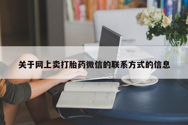 米非司酮打胎药官网关于网上卖打胎药微信的联系方式的信息