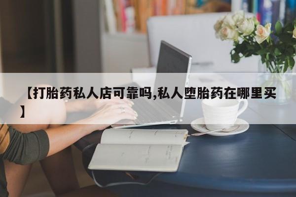 米非司酮打胎药官网【打胎药私人店可靠吗,私人堕胎药在哪里买】