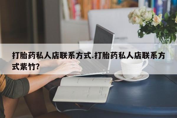 米非司酮打胎药官网打胎药私人店联系方式.打胎药私人店联系方式紫竹？