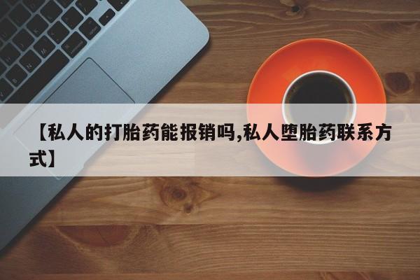 米非司酮打胎药官网【私人的打胎药能报销吗,私人堕胎药联系方式】
