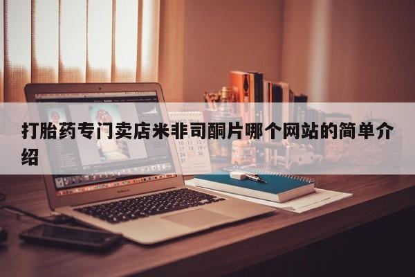 米非司酮打胎药官网打胎药专门卖店米非司酮片哪个网站的简单介绍