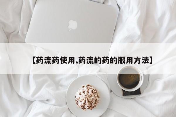 米非司酮打胎药官网【药流药使用,药流的药的服用方法】